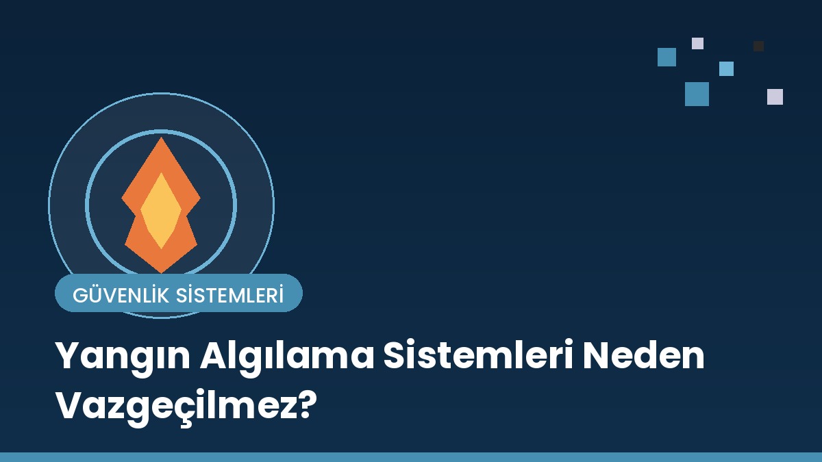 Yangın Algılama Sistemleri Neden Vazgeçilmez?